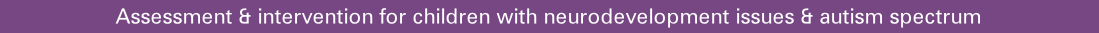 Assessment & intervention for children with neurodevelopment issues & autism spectrum
